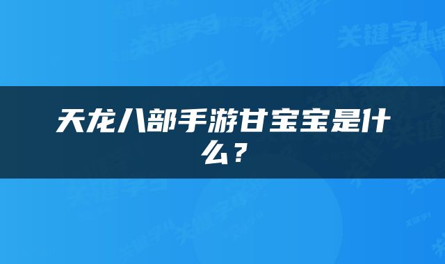 天龙八部手游甘宝宝是什么？
