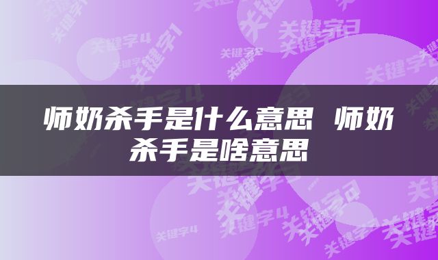 师奶杀手是什么意思 师奶杀手是啥意思