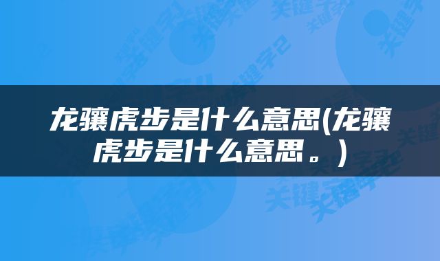龙骧虎步是什么意思(龙骧虎步是什么意思。)