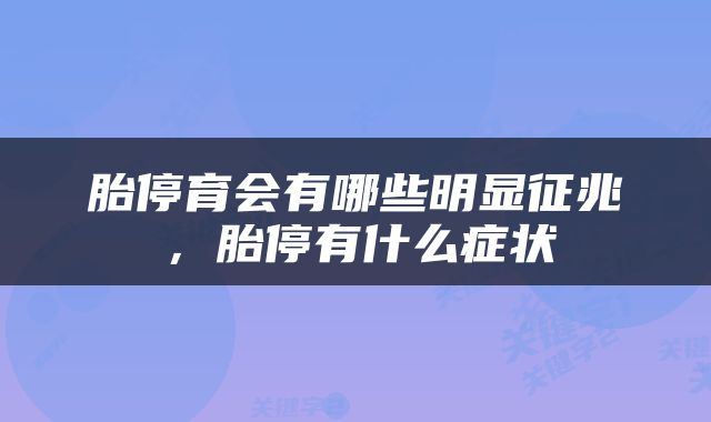胎停育会有哪些明显征兆，胎停有什么症状