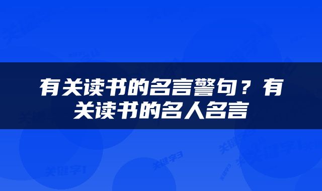 有关读书的名言警句？有关读书的名人名言