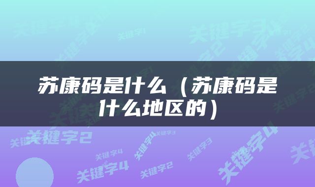 苏康码是什么（苏康码是什么地区的）