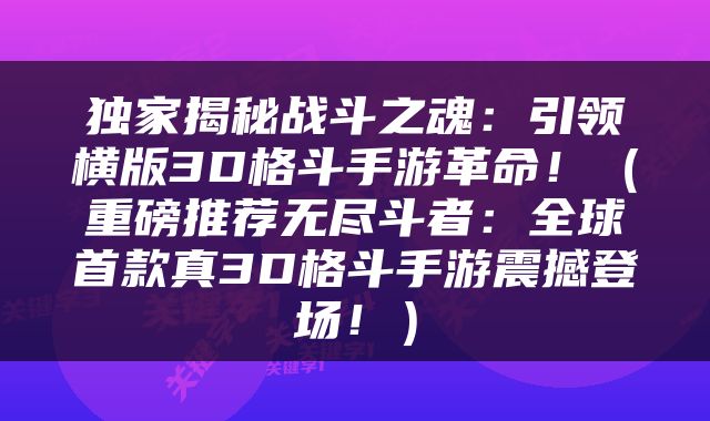 独家揭秘战斗之魂：引领横版3D格斗手游革命！（重磅推荐无尽斗者：全球首款真3D格斗手游震撼登场！）