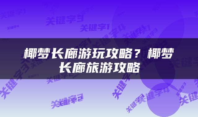 椰梦长廊游玩攻略？椰梦长廊旅游攻略
