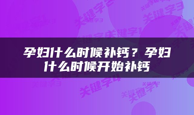 孕妇什么时候补钙？孕妇什么时候开始补钙