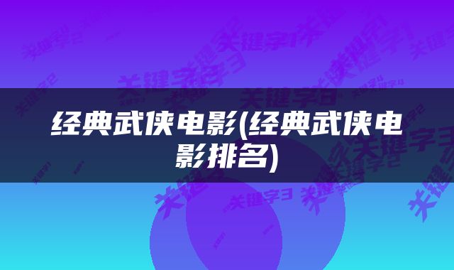 经典武侠电影(经典武侠电影排名)