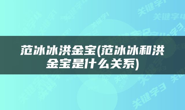 范冰冰洪金宝(范冰冰和洪金宝是什么关系)