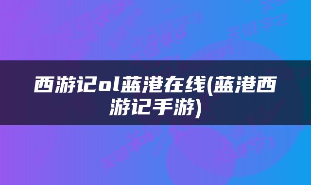 西游记ol蓝港在线(蓝港西游记手游)