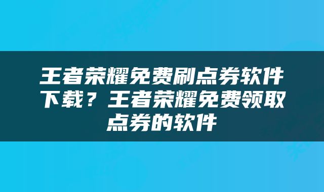 王者荣耀免费刷点券软件下载？王者荣耀免费领取点券的软件