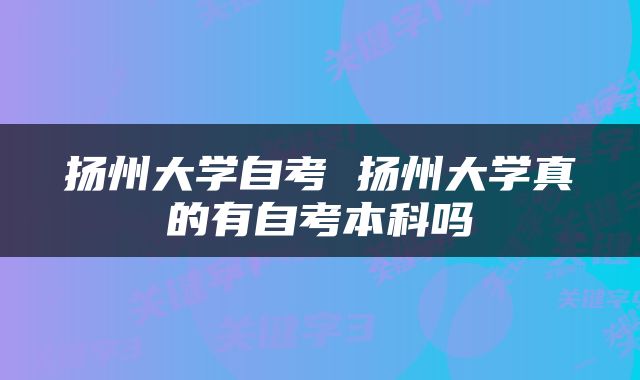 扬州大学自考 扬州大学真的有自考本科吗