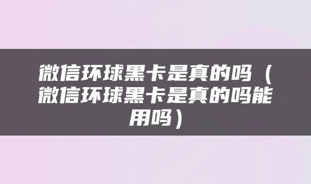 微信环球黑卡是真的吗（微信环球黑卡是真的吗能用吗）