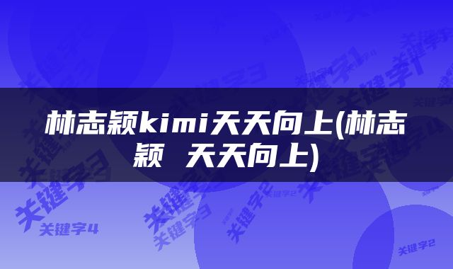 林志颖kimi天天向上(林志颖 天天向上)