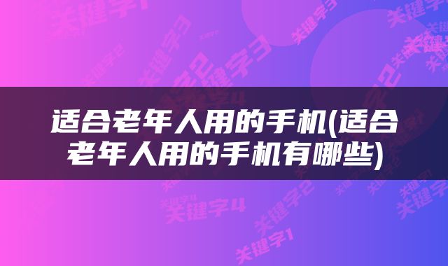 适合老年人用的手机(适合老年人用的手机有哪些)