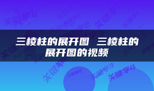 三棱柱的展开图 三棱柱的展开图的视频