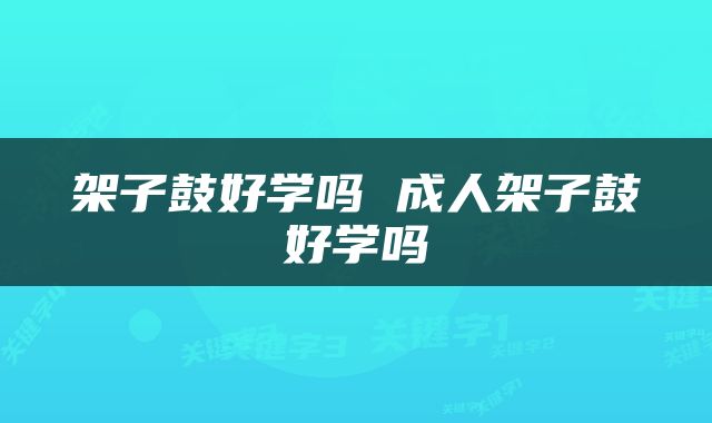 架子鼓好学吗 成人架子鼓好学吗