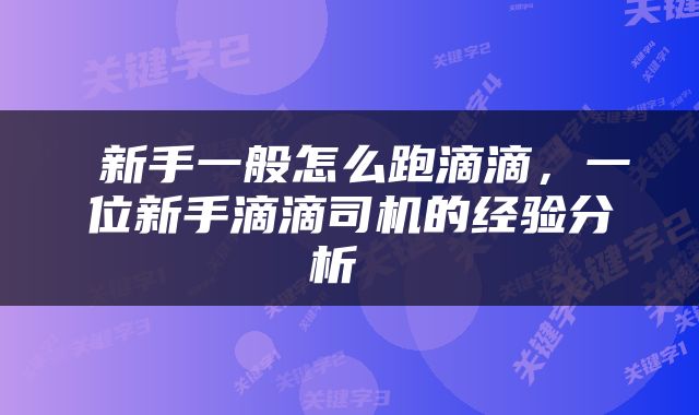 新手一般怎么跑滴滴，一位新手滴滴司机的经验分析 