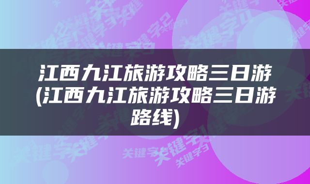江西九江旅游攻略三日游(江西九江旅游攻略三日游路线)