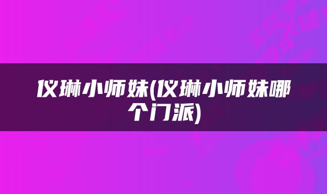 仪琳小师妹(仪琳小师妹哪个门派)