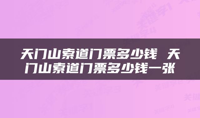 天门山索道门票多少钱 天门山索道门票多少钱一张