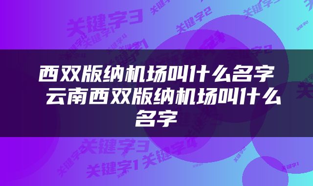 西双版纳机场叫什么名字 云南西双版纳机场叫什么名字