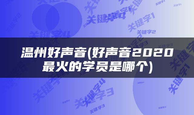 温州好声音(好声音2020最火的学员是哪个)