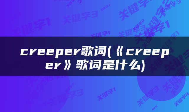 creeper歌词(《creeper》歌词是什么)