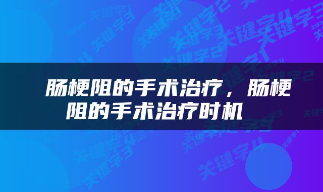  肠梗阻的手术治疗，肠梗阻的手术治疗时机 