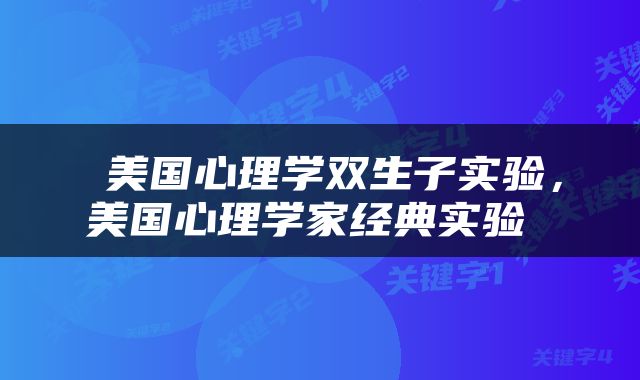  美国心理学双生子实验，美国心理学家经典实验 