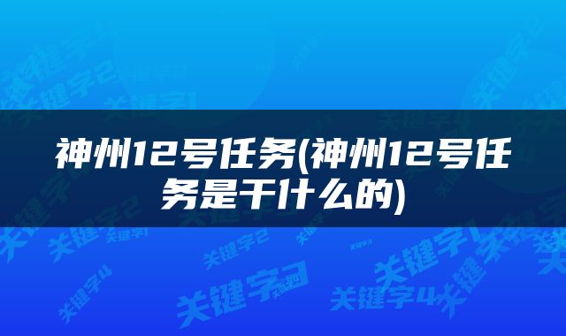 神州12号任务(神州12号任务是干什么的)