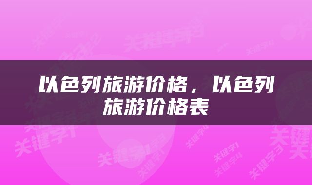 以色列旅游价格，以色列旅游价格表