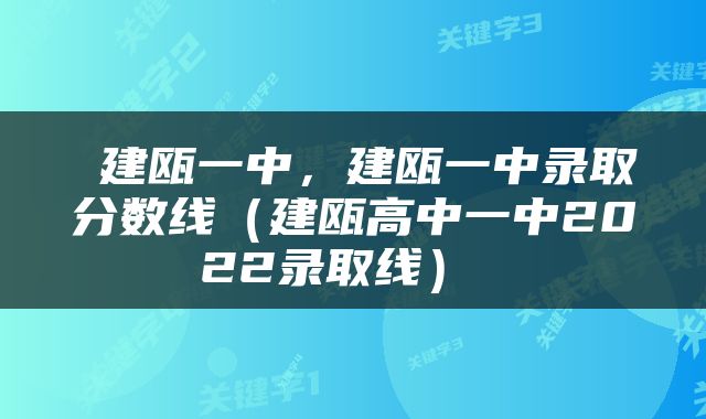  建瓯一中，建瓯一中录取分数线（建瓯高中一中2022录取线） 