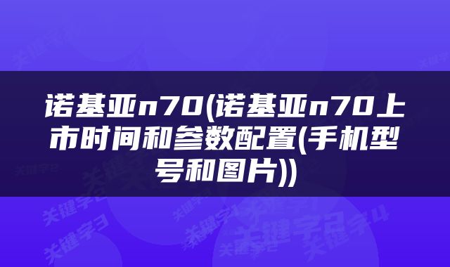 诺基亚n70(诺基亚n70上市时间和参数配置(手机型号和图片))