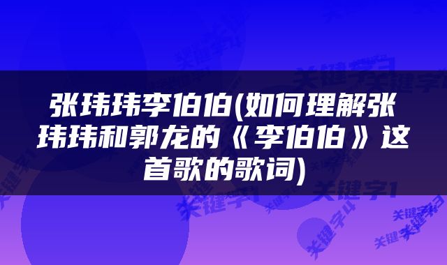 张玮玮李伯伯(如何理解张玮玮和郭龙的《李伯伯》这首歌的歌词)