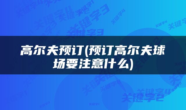 高尔夫预订(预订高尔夫球场要注意什么)