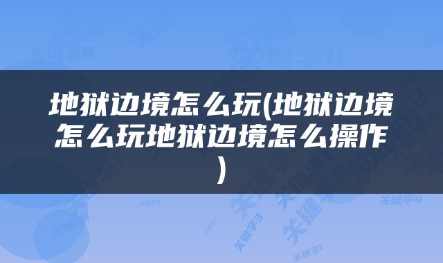 地狱边境怎么玩(地狱边境怎么玩地狱边境怎么操作)