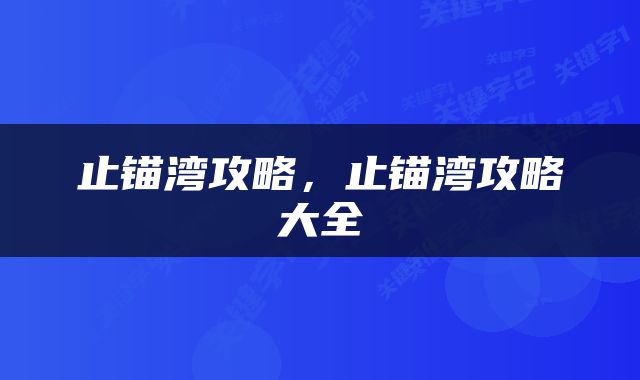 止锚湾攻略，止锚湾攻略大全