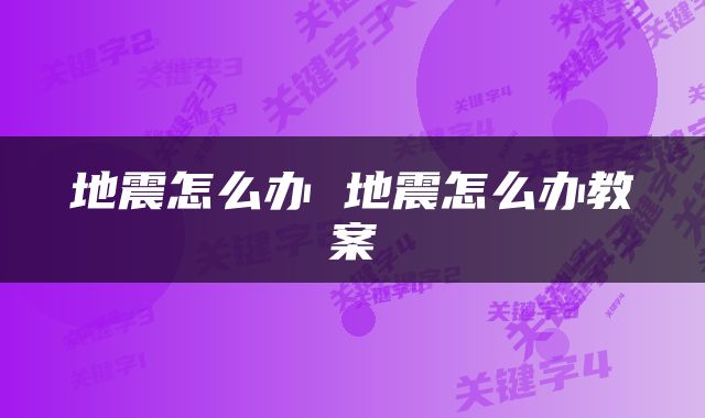 地震怎么办 地震怎么办教案