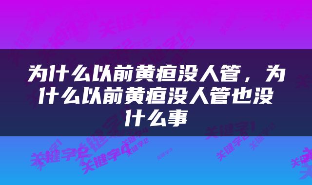为什么以前黄疸没人管，为什么以前黄疸没人管也没什么事