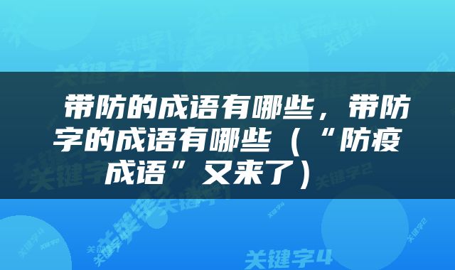  带防的成语有哪些，带防字的成语有哪些（“防疫成语”又来了） 