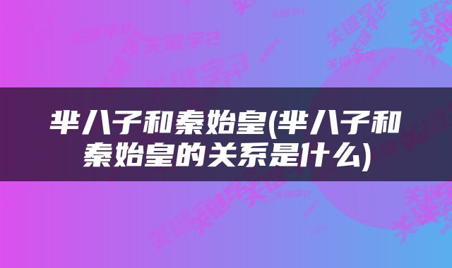 芈八子和秦始皇(芈八子和秦始皇的关系是什么)