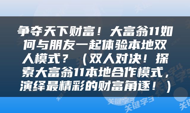 争夺天下财富！大富翁11如何与朋友一起体验本地双人模式？（双人对决！探索大富翁11本地合作模式，演绎最精彩的财富角逐！）