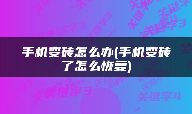 手机变砖怎么办(手机变砖了怎么恢复)