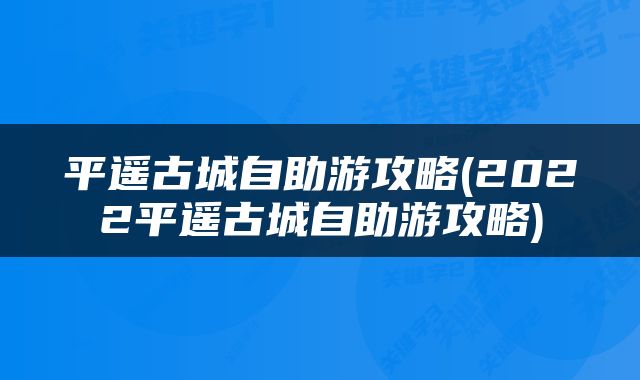 平遥古城自助游攻略(2022平遥古城自助游攻略)