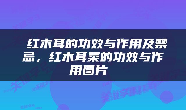  红木耳的功效与作用及禁忌，红木耳菜的功效与作用图片 