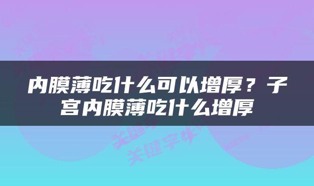 内膜薄吃什么可以增厚？子宫内膜薄吃什么增厚