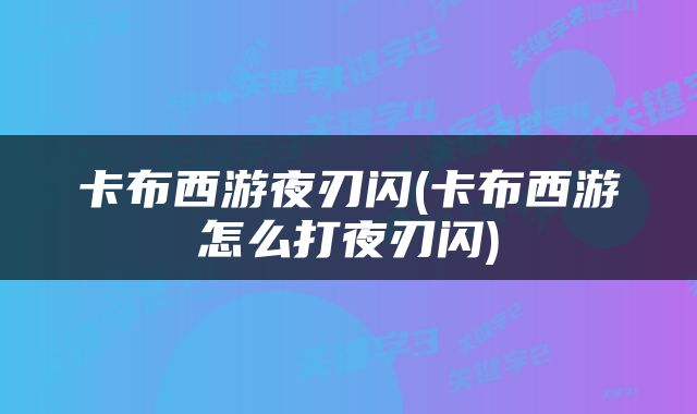 卡布西游夜刃闪(卡布西游怎么打夜刃闪)