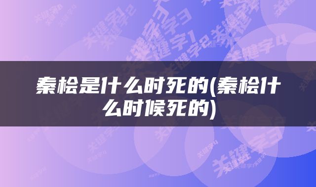秦桧是什么时死的(秦桧什么时候死的)