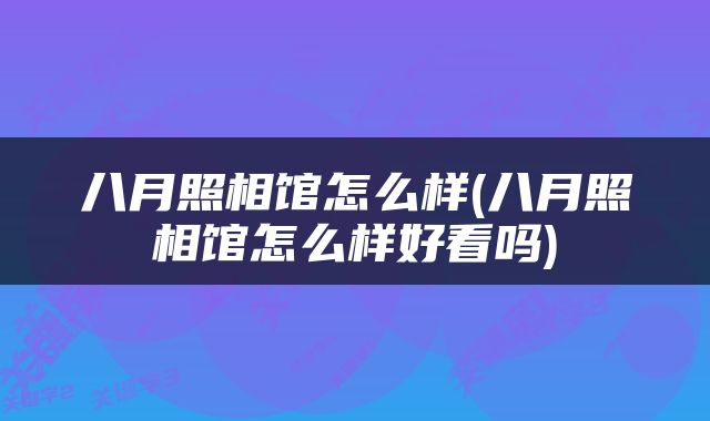 八月照相馆怎么样(八月照相馆怎么样好看吗)
