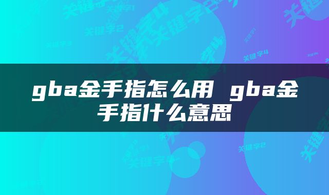 gba金手指怎么用 gba金手指什么意思