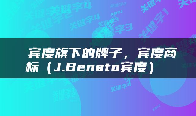  宾度旗下的牌子，宾度商标（J.Benato宾度） 